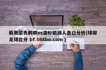 新奥尔良鹈鹕vs洛杉矶湖人盘口分析{球探足球比分 bf.588bo.com }