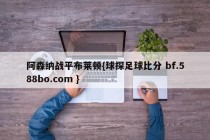 阿森纳战平布莱顿{球探足球比分 bf.588bo.com }
