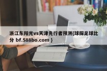 浙江东阳光vs天津先行者预测{球探足球比分 bf.588bo.com }
