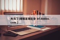 大马丁{球探足球比分 bf.588bo.com }