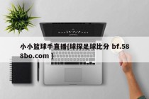 小小篮球手直播{球探足球比分 bf.588bo.com }