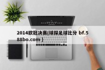 2014欧冠决赛{球探足球比分 bf.588bo.com }