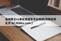 金州勇士vs多伦多猛龙竞彩预测{球探足球比分 bf.588bo.com }