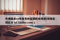 丹佛掘金vs布鲁克林篮网胜负预测{球探足球比分 bf.588bo.com }