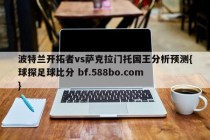 波特兰开拓者vs萨克拉门托国王分析预测{球探足球比分 bf.588bo.com }